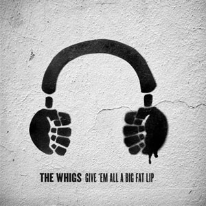 <i>Give Em All a Big Fat Lip</i> 2005 studio album by The Whigs