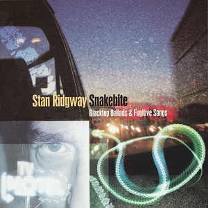 <i>Snakebite: Blacktop Ballads & Fugitive Songs</i> 2004 studio album by Stan Ridgway