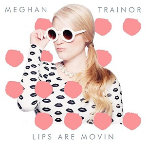 Lips Are Movin 2014 single by Meghan Trainor