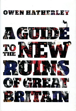 <i>A Guide to the New Ruins of Great Britain</i> Book by Owen Hatherley