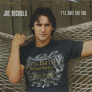 Ill Wait for You (Joe Nichols song) 2006 single by Joe Nichols