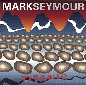 <i>Titanic</i> (Mark Seymour album) 2007 studio album by Mark Seymour