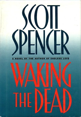 <i>Waking the Dead</i> (novel) Novel by Scott Spencer