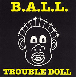 <i>Trouble Doll (The Disappointing 3rd LP)</i> 1989 studio album and Live album by B.A.L.L.