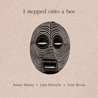 <i>I Stepped Onto a Bee</i> 2011 studio album by Sunny Murray, John Edwards, and Tony Bevan