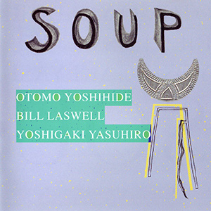 <i>Soup</i> (Otomo Yoshihide, Bill Laswell and Yasuhiro Yoshigaki album) 2003 studio album by Otomo Yoshihide/, Bill Laswell/Yasuhiro Yoshigaki