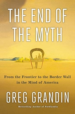 <i>The End of the Myth</i> 2019 book by Greg Grandin