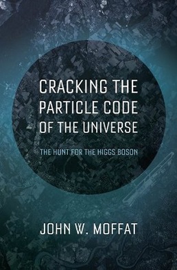 <i>Cracking the Particle Code of the Universe: The Hunt for the Higgs Boson</i> Book by John Moffat