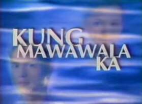 <i>Kung Mawawala Ka</i> Philippine television series