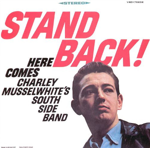 <i>Stand Back! Here Comes Charley Musselwhites Southside Band</i> 1967 studio album by Charlie Musselwhites South Side Band