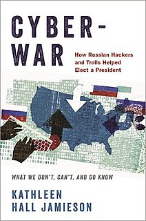 <i>Cyberwar: How Russian Hackers and Trolls Helped Elect a President</i> 2018 book by Kathleen Hall Jamieson