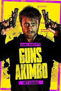 Guns Akimbo is a 2019 action comedy film written and directed by Jason Lei Howden. It stars Daniel Radcliffe, Samara Weaving, Natasha Liu Bordizzo, Ned Dennehy, Grant Bowler, Edwin Wright, and Rhys Darby.
