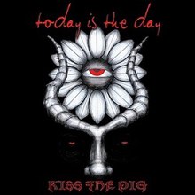 Today Is the Day - Kiss the Pig.jpeg