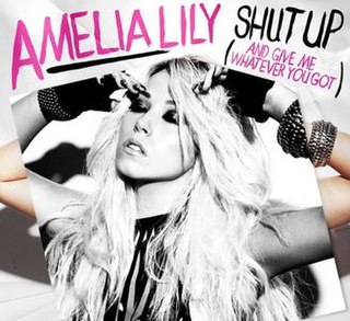 Shut Up (And Give Me Whatever You Got) 2013 Single by Amelia Lily