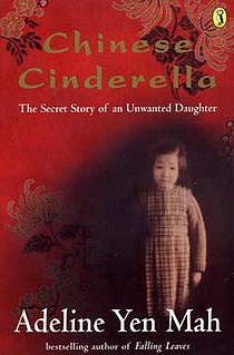 Chinese Cinderella: The Secret Story of an Unwanted Daughter (Wishbones) is a non-fiction book by Chinese-American physician and author Adeline Yen Mah describing her experiences growing up in China. First published in 1999, Chinese Cinderella is a revised version of part of her 1997 autobiography, Falling Leaves. Her mother died after giving birth to her and she is known to her family as the worst luck ever. Her father remarries a woman who stays at home and looks after the children for a living while treating Adeline and her siblings harshly and spoiling her own children with many luxurious things. An extract of this book is also part of the anthology of Edexcel English Language IGCSE new specification.