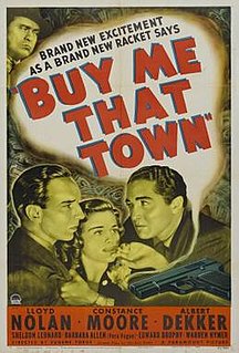 Buy Me That Town is a 1941 American comedy film directed by Eugene Forde and written by Murray Boltinoff, Harry A. Gourfair, Gordon Kahn and Martin Rackin. The film stars Lloyd Nolan, Constance Moore, Albert Dekker, Sheldon Leonard, Barbara Jo Allen, Edward Brophy and Warren Hymer. The film was released on October 3, 1941, by Paramount Pictures.