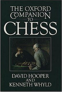 The Oxford Companion to Chess is a reference book on the game of chess, written by David Hooper and Kenneth Whyld. The book is written in an encyclopedia format. The book belongs to the Oxford Companions series.