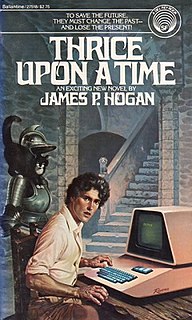 Thrice Upon A Time is a science fiction novel by British writer James P. Hogan, first published in 1980. Unlike most other time travel stories, Thrice Upon A Time considers the ramifications of sending messages into the past and/or receiving messages from the future, rather than the sending of physical objects through time.