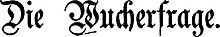 Die Wucherfrage is the title of a Lutheran Church-Missouri Synod work against usury from 1869. Usury is condemned in 19th-century Missouri Synod doctrinal statements. Die Wucherfrage.jpg