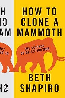 How to Clone a Mammoth: The Science of De-Extinction is a 2015 non-fiction book by biologist Beth Shapiro and published by Princeton University Press. The book describes the current state of de-extinction technology and what the processes involved require in order to accomplish the potential resurrection of extinct species.