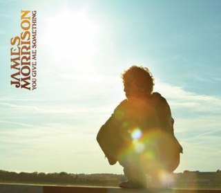 You Give Me Something (James Morrison song) 2006 single by James Morrison