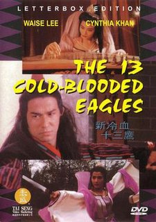 The 13 Cold-Blooded Eagles is a 1993 Hong Kong wuxia film produced and directed by Chui Fat and starring Waise Lee and Cynthia Khan. The film is a remake of the 1978 film, The Avenging Eagle.