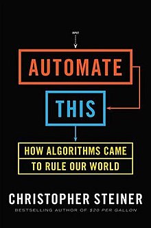 Christopher Steiner - Automate this How Algorithms Came to Rule Our World.jpeg