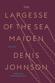 <i>The Largesse of the Sea Maiden</i> 2018 short story collection by Denis Johnson