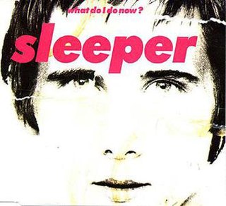 What Do I Do Now? 1995 single by Sleeper