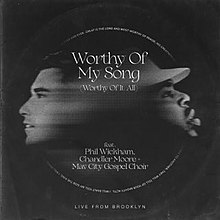 Worthy of My Song (Worthy of It All) - Maverick City Music, Phil Wickham and Chandler Moore feat. Mav City Gospel Choir.jpg