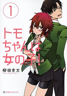 Tomo-chan Is a Girl!  is a Japanese four-panel manga series written and illustrated by Fumita Yanagida. It was serialized on the Twi4 Twitter account and Saizensen website from April 2015 to July 2019, and published in eight volumes. An anime television series adaptation by Lay-duce is set to premiere in January 2023.