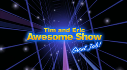 Tim and Eric Awesome Show title.png