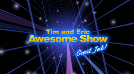 Tim and Eric Awesome Show, Great Job!