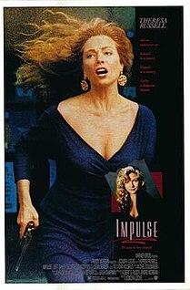 Impulse is a 1990 American thriller film about a female police officer who works undercover as a prostitute on the streets of Los Angeles. The film was directed by Sondra Locke, and stars Theresa Russell, Jeff Fahey, and George Dzundza.