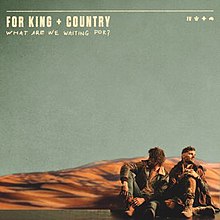 What Are We Waiting For? - For King & Country.jpg