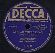 1942 Decca 78, 4197-B, by Jimmy Dorsey and His Orchestra featuring Bob Eberly on vocals. Im glad there is you dorsey.jpg