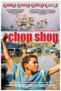 Chop Shop is a 2007 American drama film co-written, edited, and directed by Ramin Bahrani. The film tells the story of a twelve-year-old street orphan living and working in Willets Point, an area in Queens, New York, filled with automobile repair shops, scrapyards and garbage dumps.