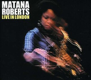 <i>Live in London</i> (Matana Roberts album) 2011 live album by Matana Roberts