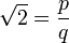 \sqrt{2}=\frac{p}{q}