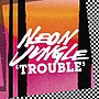 Pienoiskuva sivulle Trouble (Neon Junglen kappale)