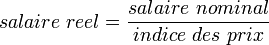 salaire~reel = \frac{salaire~nominal}{indice~des~prix}