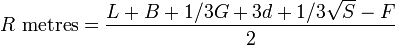 R \mbox{ metres} = \frac{L + B + 1/3G +3d + 1/3\sqrt{S} - F}{2}