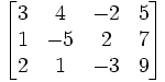 \begin{bmatrix} 3 & 4 & -2 & 5\\ 1 & -5 & 2 & 7\\ 2 & 1 & -3 & 9\\ \end{bmatrix}