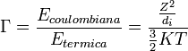 \Gamma = \frac{E_{coulombiana}}{E_{termica}}=\frac{\frac{Z^2}{d_i}}{\frac{3}{2}KT}