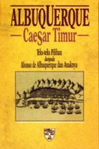 Buku Albuquerque Caesar Timur (Teks-Teks Pilihan Daripada Afonso De Albuquerque dan Anaknya)