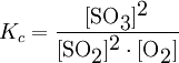 K_c = \frac{[\mbox{SO}_\mbox{3}]^\mbox{2}}{[\mbox{SO}_\mbox{2}]^\mbox{2} \cdot [\mbox{O}_\mbox{2}]}