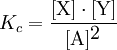 K_c = \frac{[\mbox{X}] \cdot [\mbox{Y}]}{[\mbox{A}]^\mbox{2}}