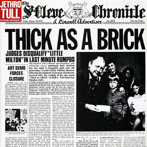 Thick as a Brick — пятый студийный альбом британской рок-группы Jethro Tull, выпущенный в 1972 году. Записан в декабре 1971 года в Morgan Studios, Лондон. Во многом является новаторским — по музыке, по длительности композиции, по оформлению. Любимый альбом Иэна Андерсона, по его утверждению в 2009 году.