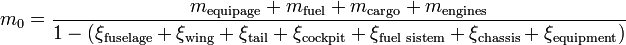 m_0= \frac{m_\text{equipage}+m_\text{fuel}+m_\text{cargo}+m_\text{engines}}{1-(\xi_\text{fuselage}+\xi_\text{wing}+\xi_\text{tail}+\xi_\text{cockpit}+\xi_\text{fuel sistem}+\xi_\text{chassis}+\xi_\text{equipment})}