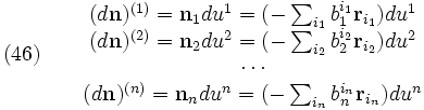 (46) \qquad \begin{matrix} 
(d \mathbf{n})^{(1)} = \mathbf{n}_1 d u^1 = (- \sum_{i_1} b^{i_1}_1 \mathbf{r}_{i_1}) d u^1 \\
(d \mathbf{n})^{(2)} = \mathbf{n}_2 d u^2 = (- \sum_{i_2} b^{i_2}_2 \mathbf{r}_{i_2}) d u^2 \\
\cdots \\
(d \mathbf{n})^{(n)} = \mathbf{n}_n d u^n = (- \sum_{i_n} b^{i_n}_n \mathbf{r}_{i_n}) d u^n
\end{matrix}